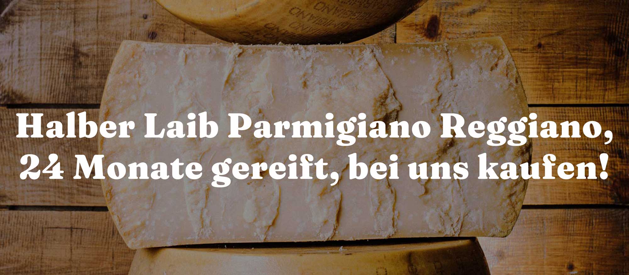 Entdecke unsure Parmigiano Reggiano Halber Laib