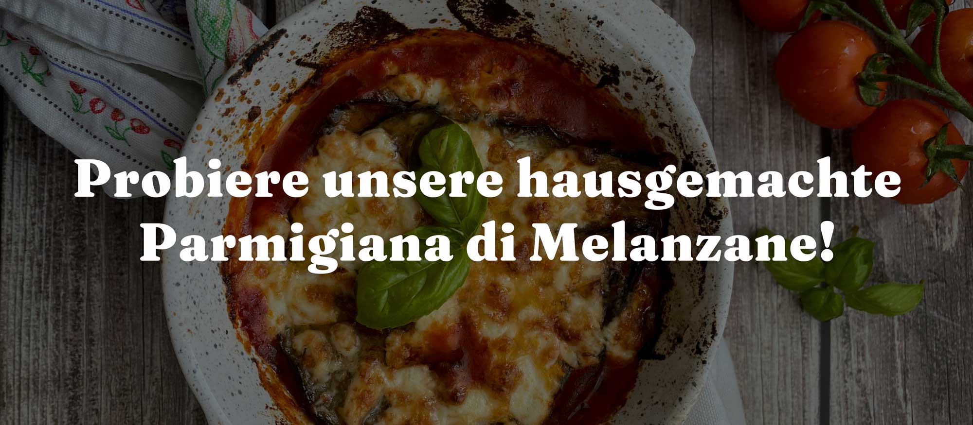 Probiere unsere Hausgemachte Parmigiana di Melanzane